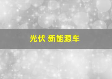 光伏 新能源车